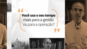 VOCÊ USA SEU TEMPO MAIS PARA A GESTÃO OU PARA A OPERAÇÃO?